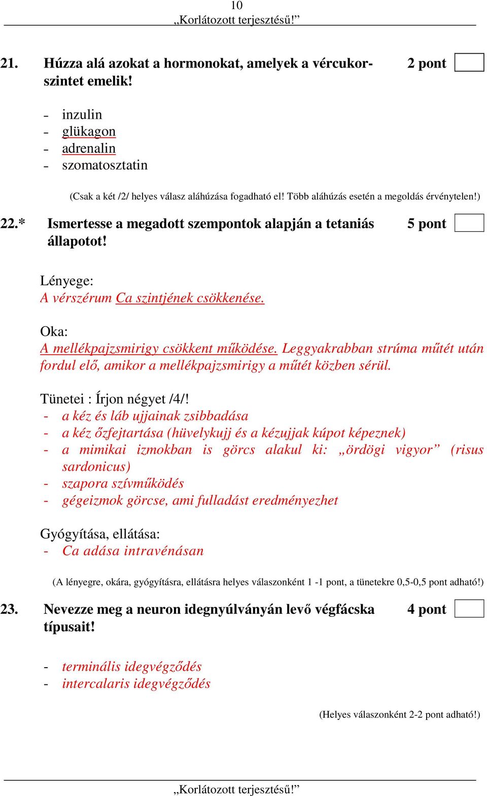 Oka: A mellékpajzsmirigy csökkent működése. Leggyakrabban strúma műtét után fordul elő, amikor a mellékpajzsmirigy a műtét közben sérül. Tünetei : Írjon négyet /4/!