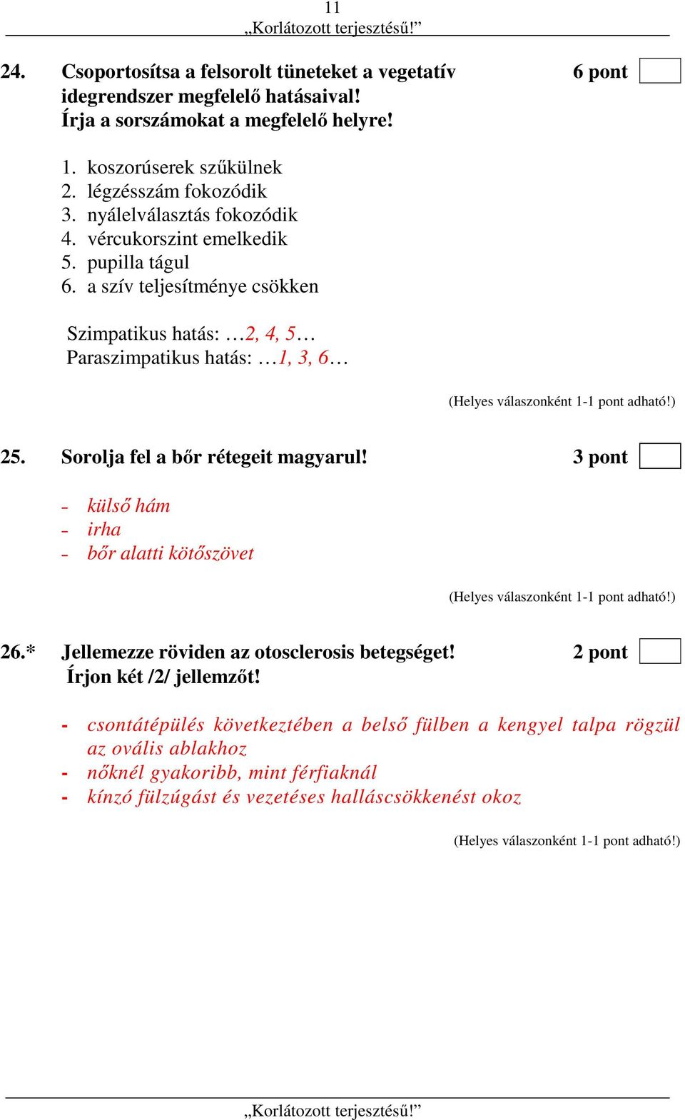 a szív teljesítménye csökken Szimpatikus hatás: 2, 4, 5 Paraszimpatikus hatás: 1, 3, 6 25. Sorolja fel a bőr rétegeit magyarul!