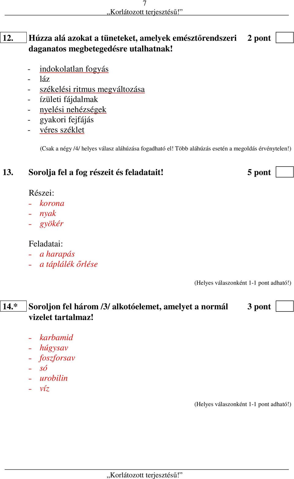 négy /4/ helyes válasz aláhúzása fogadható el! Több aláhúzás esetén a megoldás érvénytelen!) 13. Sorolja fel a fog részeit és feladatait!