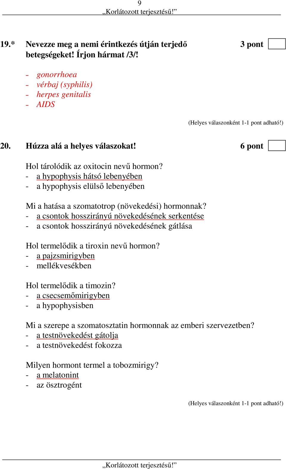 - a csontok hosszirányú növekedésének serkentése - a csontok hosszirányú növekedésének gátlása Hol termelődik a tiroxin nevű hormon?