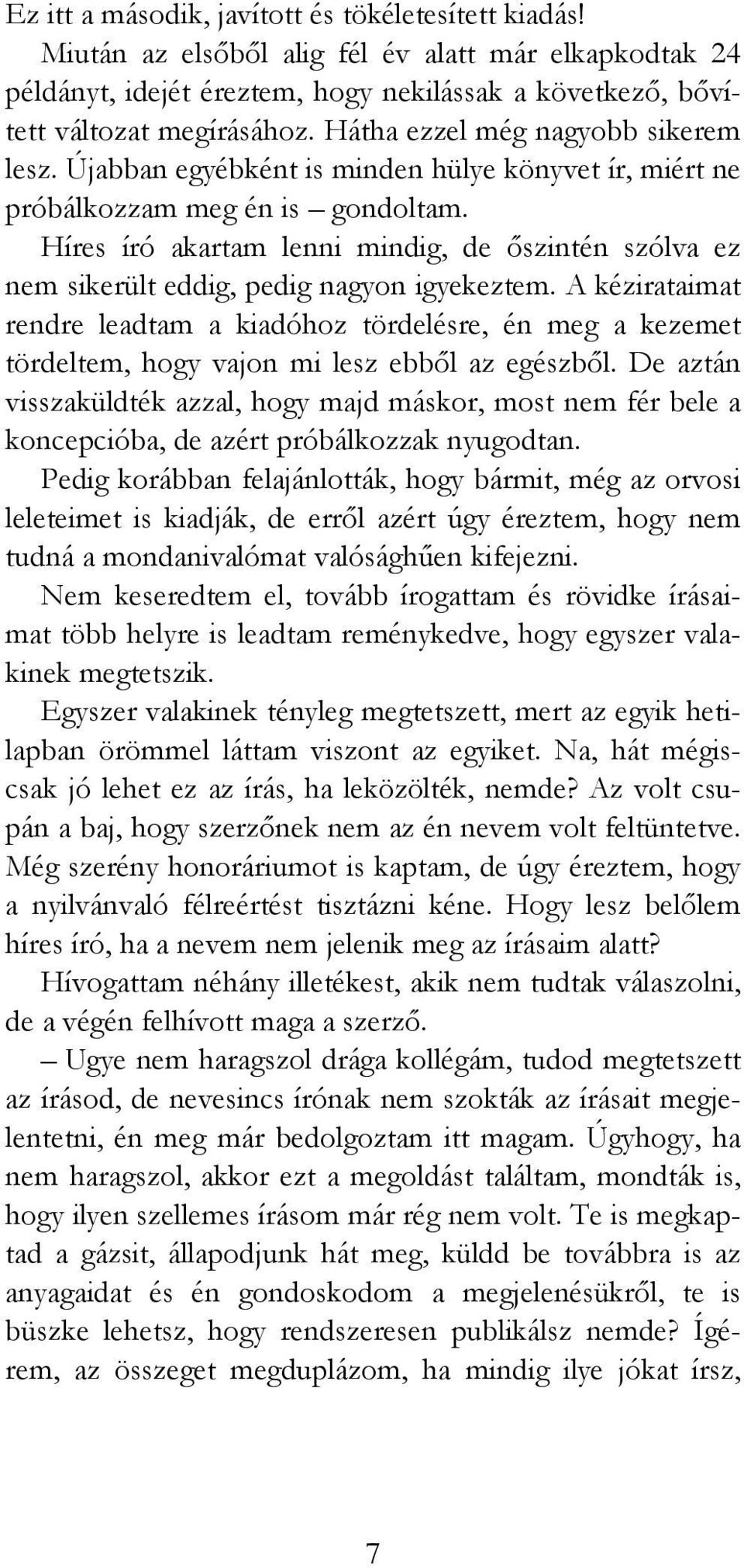 Híres író akartam lenni mindig, de őszintén szólva ez nem sikerült eddig, pedig nagyon igyekeztem.