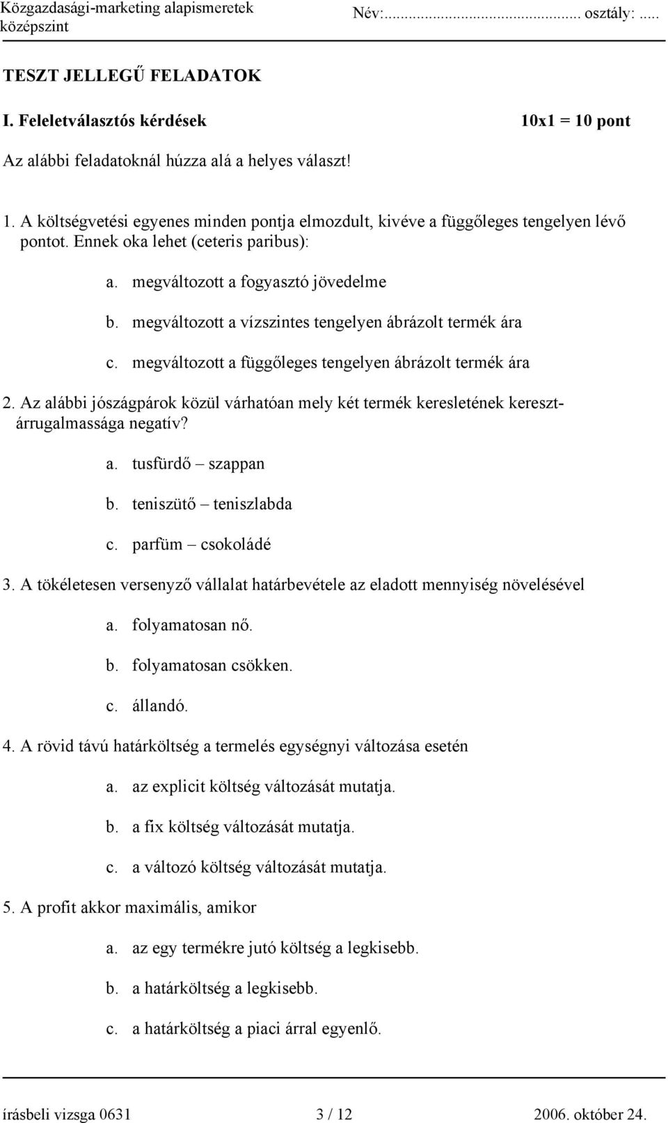 Az alábbi jószágpárok közül várhatóan mely két termék keresletének keresztárrugalmassága negatív? a. tusfürdő szappan b. teniszütő teniszlabda c. parfüm csokoládé 3.