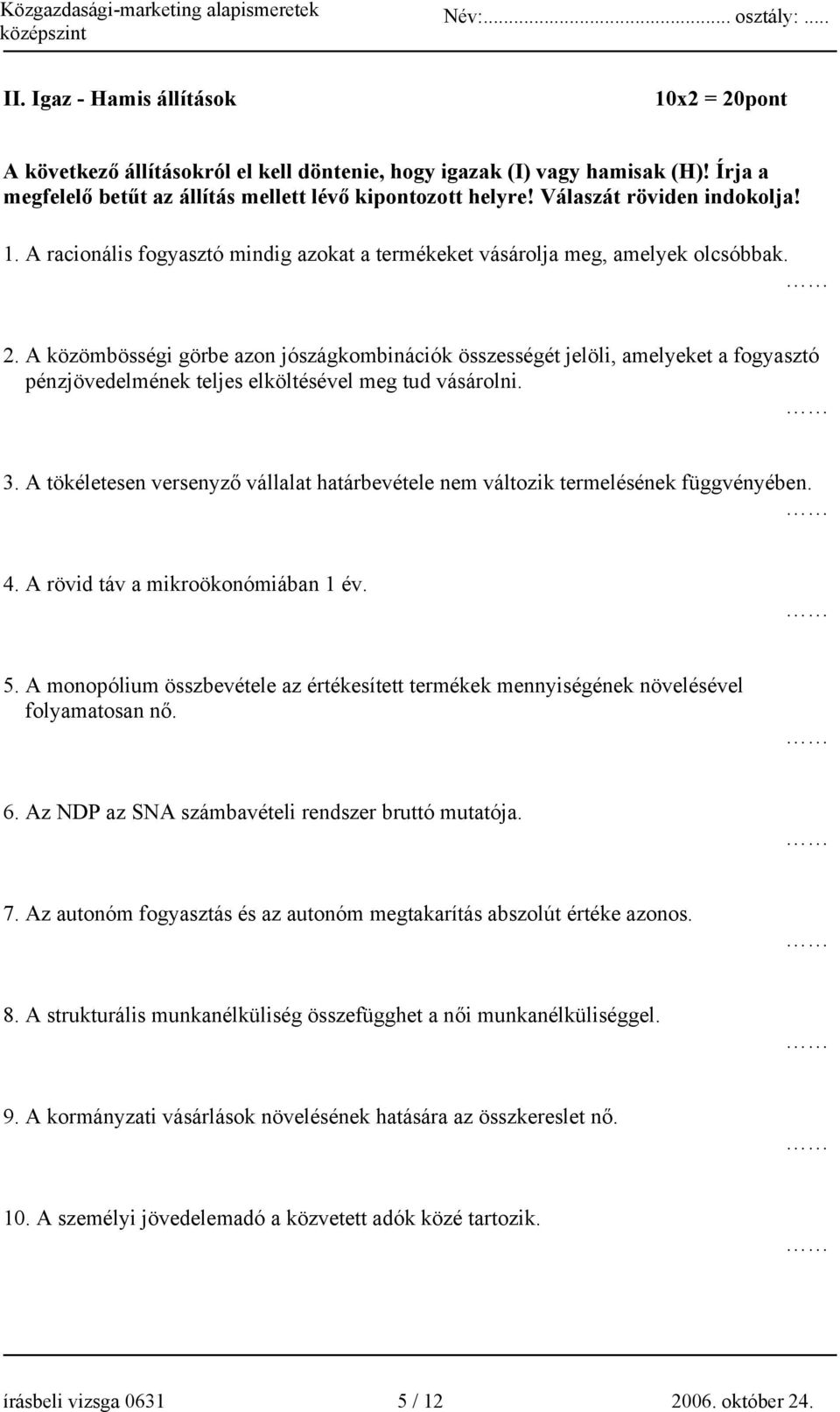 A közömbösségi görbe azon jószágkombinációk összességét jelöli, amelyeket a fogyasztó pénzjövedelmének teljes elköltésével meg tud vásárolni. 3.