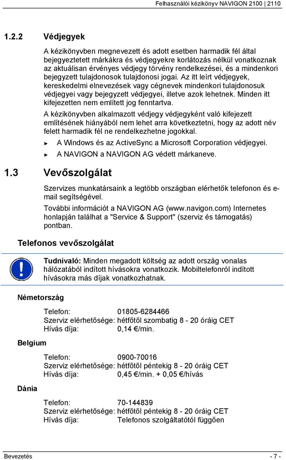 Az itt leírt védjegyek, kereskedelmi elnevezések vagy cégnevek mindenkori tulajdonosuk védjegyei vagy bejegyzett védjegyei, illetve azok lehetnek. Minden itt kifejezetten nem említett jog fenntartva.