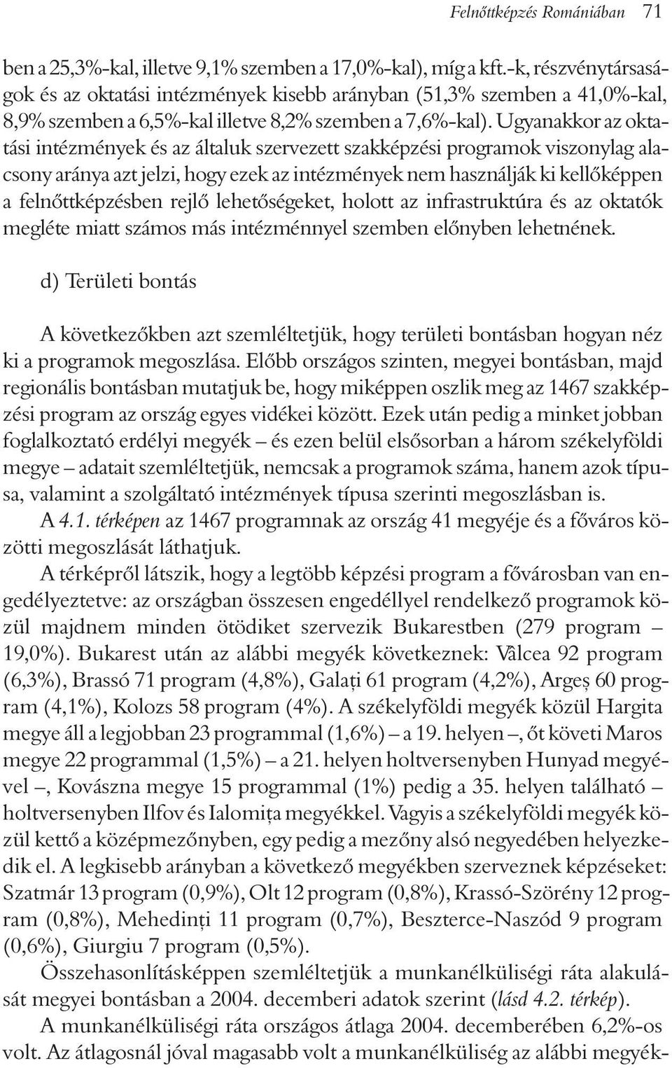 Ugyanakkor az oktatási intézmények és az általuk szervezett szakképzési programok viszonylag alacsony aránya azt jelzi, hogy ezek az intézmények nem használják ki kellõképpen a felnõttképzésben rejlõ