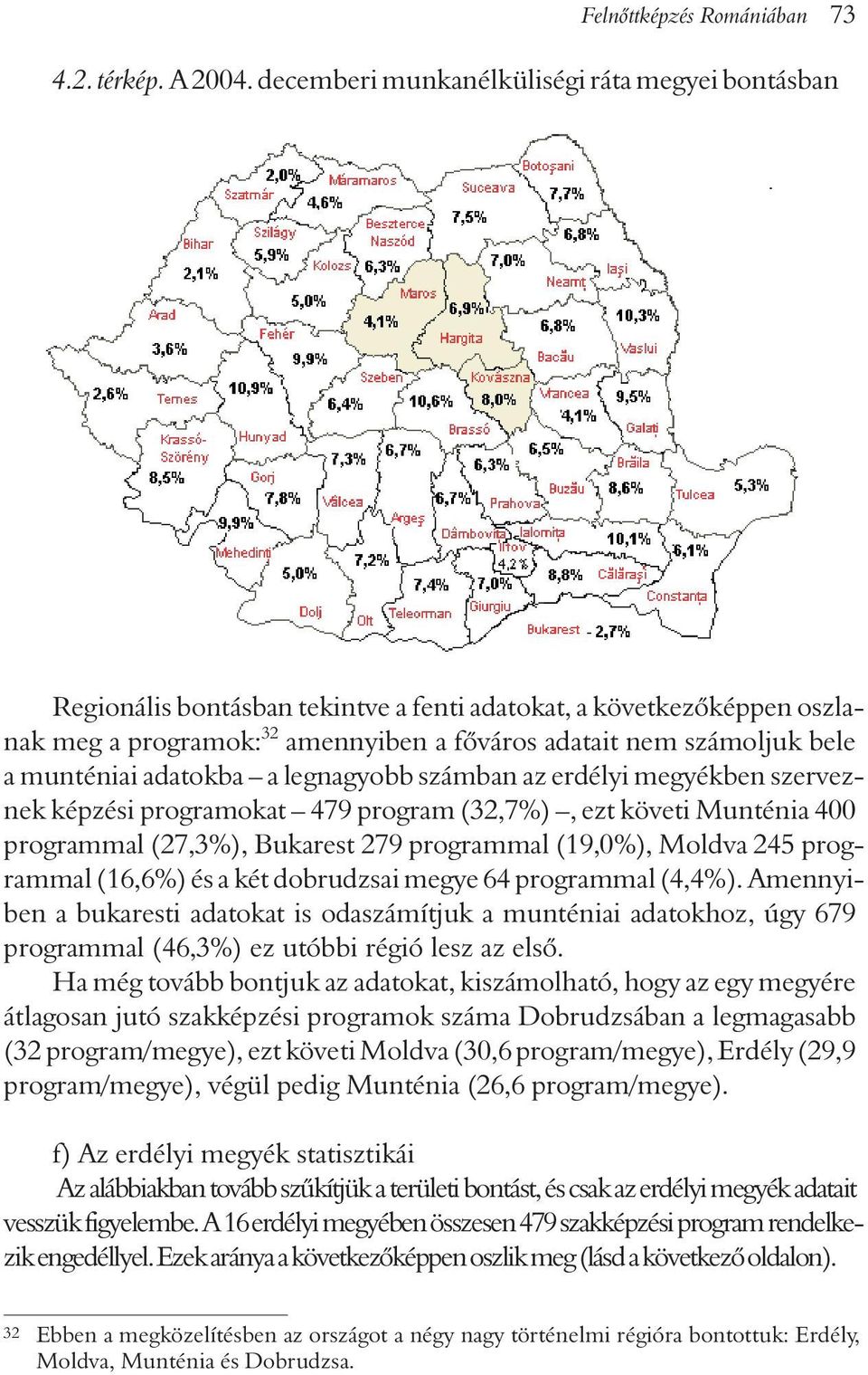 munténiai adatokba a legnagyobb számban az erdélyi megyékben szerveznek képzési programokat 479 program (32,7%), ezt követi Munténia 400 programmal (27,3%), Bukarest 279 programmal (19,0%), Moldva