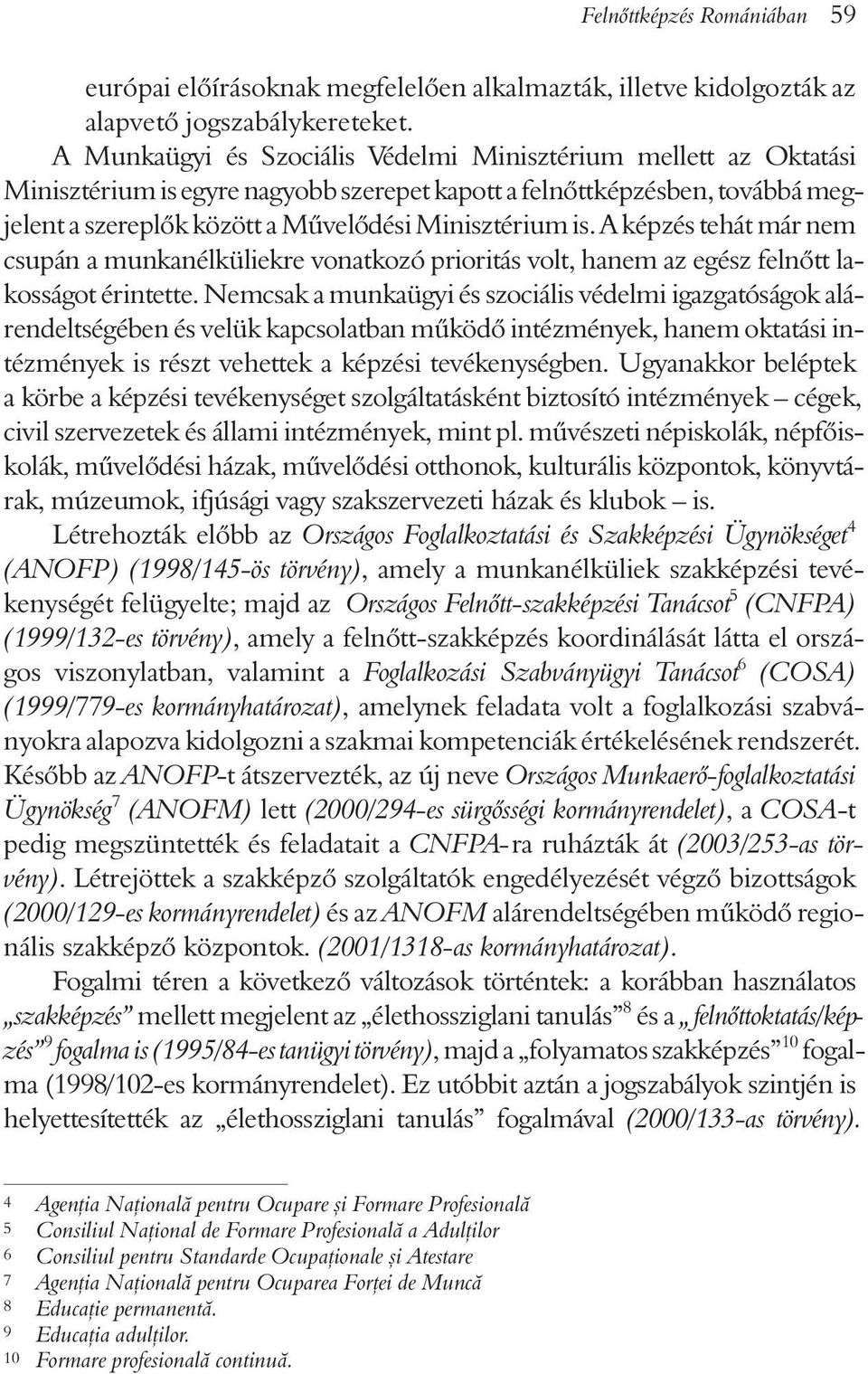 A képzés tehát már nem csupán a munkanélküliekre vonatkozó prioritás volt, hanem az egész felnõtt lakosságot érintette.