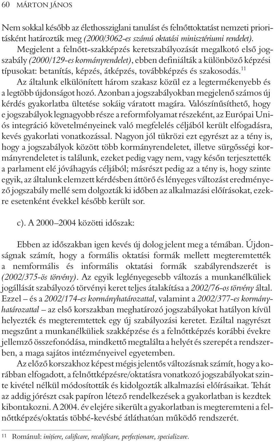 és szakosodás. 11 Az általunk elkülönített három szakasz közül ez a legtermékenyebb és a legtöbb újdonságot hozó.