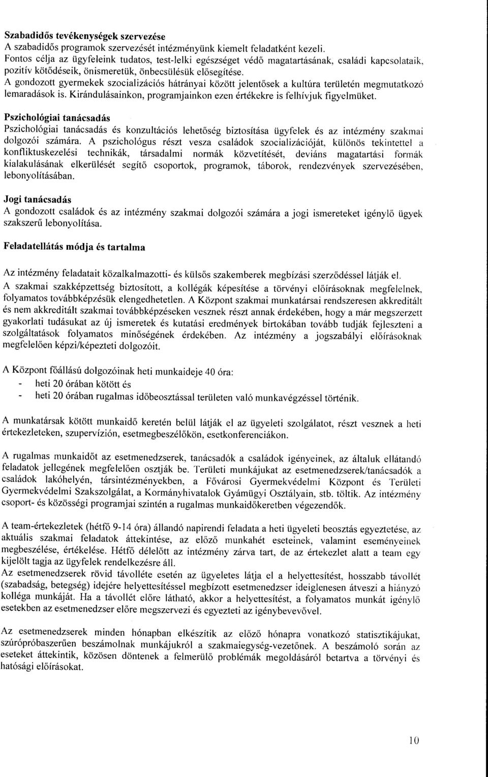 A gondozott gyermekek szocializációs hátrányai között jelentősek a kultúra területén megmutatkozó lemaradások is. Kirándulásainkon, programjainkon ezen értékekre is felhívjuk figyelmüket.