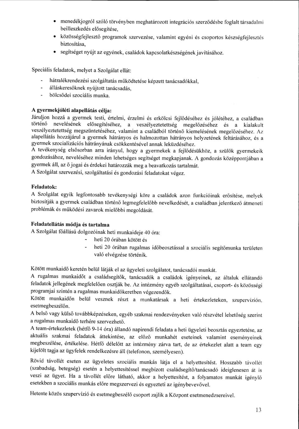 Speciális feladatok, melyet a Szaigálat ellát: hátralékrendezési szaigáitatás működtetése képzett tanácsadókkal, álláskeresőknek nyújtott tanácsadás, bölcsődei szociális munka.