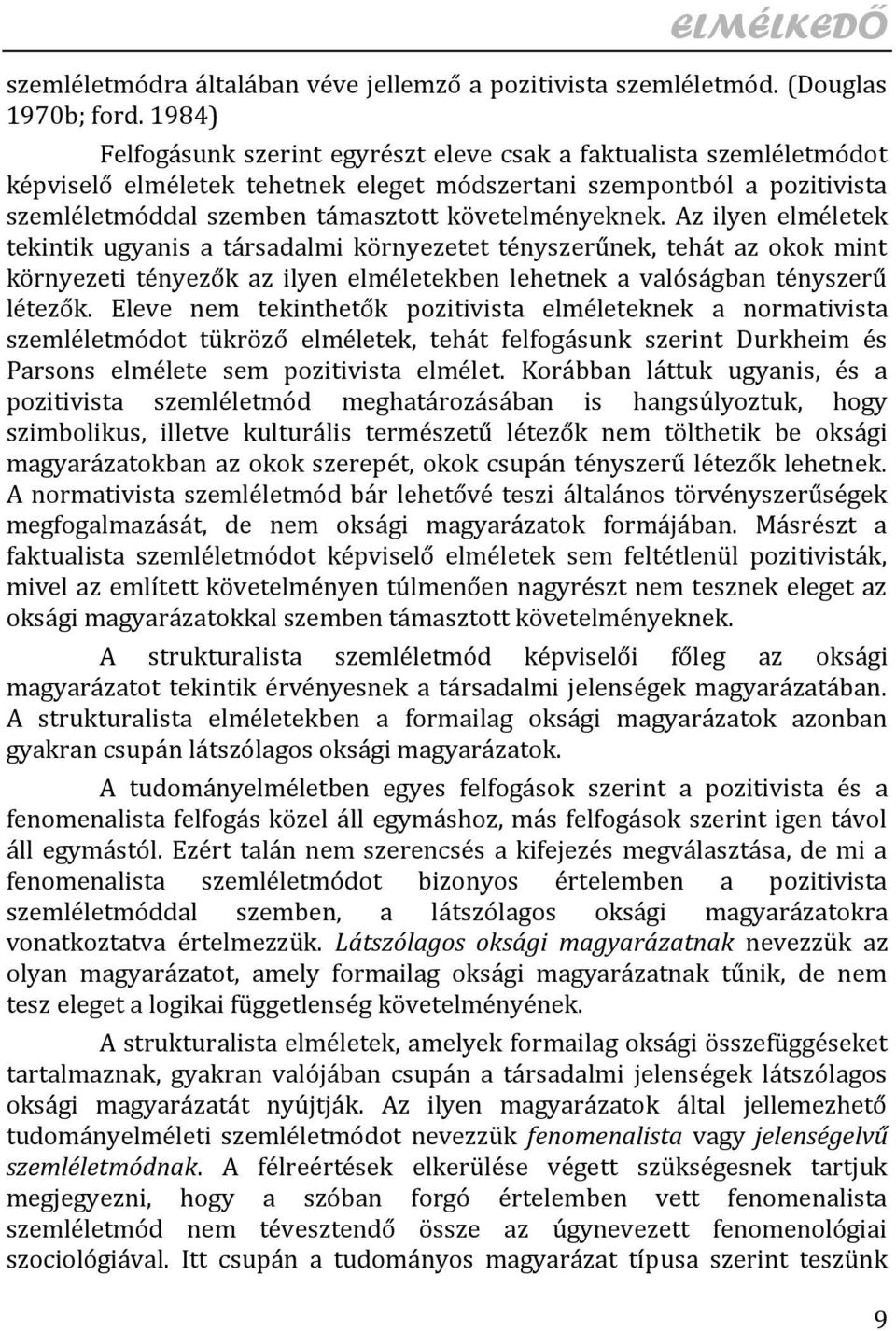 követelményeknek. Az ilyen elméletek tekintik ugyanis a társadalmi környezetet tényszerűnek, tehát az okok mint környezeti tényezők az ilyen elméletekben lehetnek a valóságban tényszerű létezők.