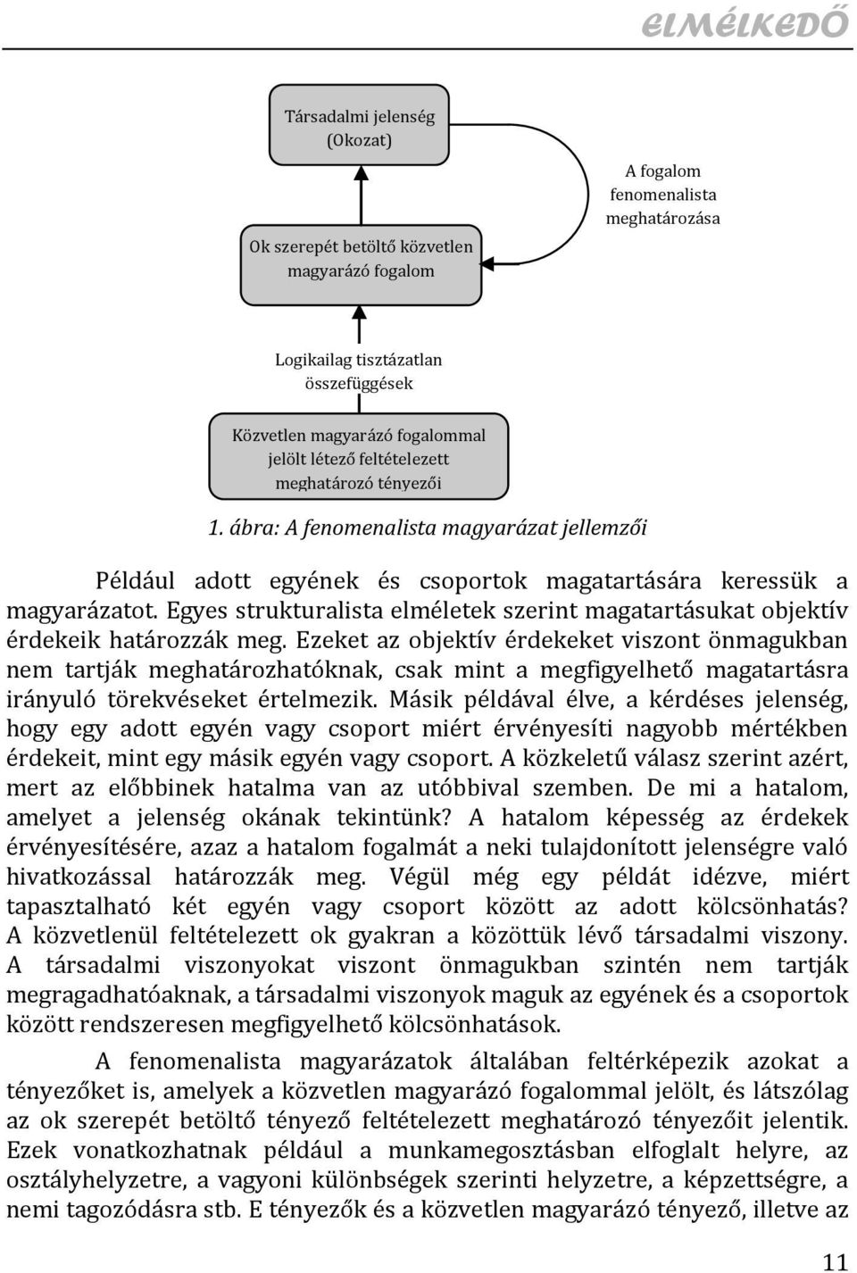 Egyes strukturalista elméletek szerint magatartásukat objektív érdekeik határozzák meg.