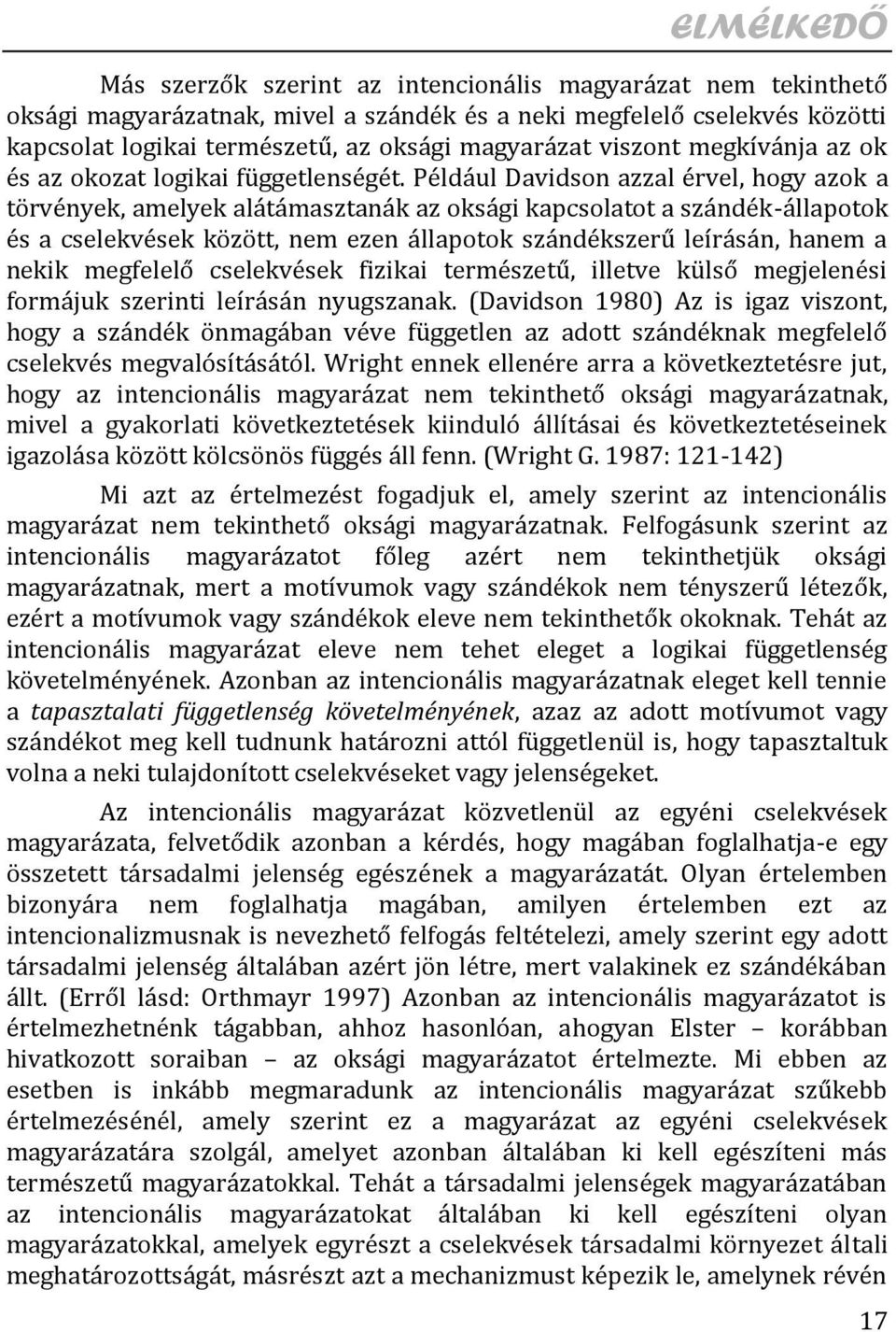 Például Davidson azzal érvel, hogy azok a törvények, amelyek alátámasztanák az oksági kapcsolatot a szándék-állapotok és a cselekvések között, nem ezen állapotok szándékszerű leírásán, hanem a nekik