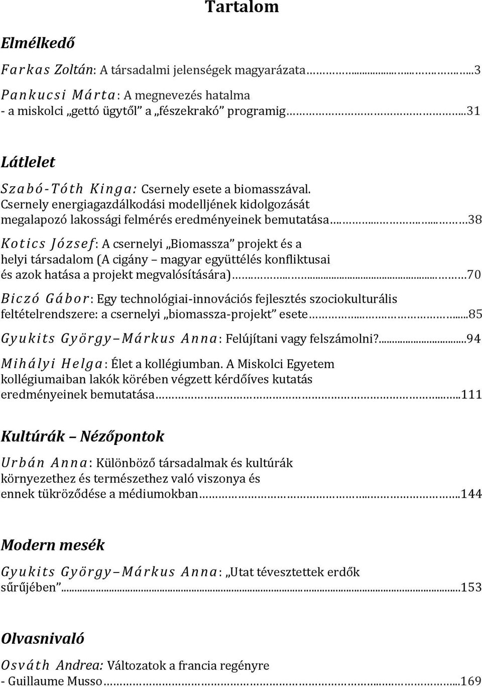 ....... 38 Kot ics J ózs ef : A csernelyi Biomassza projekt és a helyi társadalom (A cigány magyar együttélés konfliktusai és azok hatása a projekt megvalósítására).