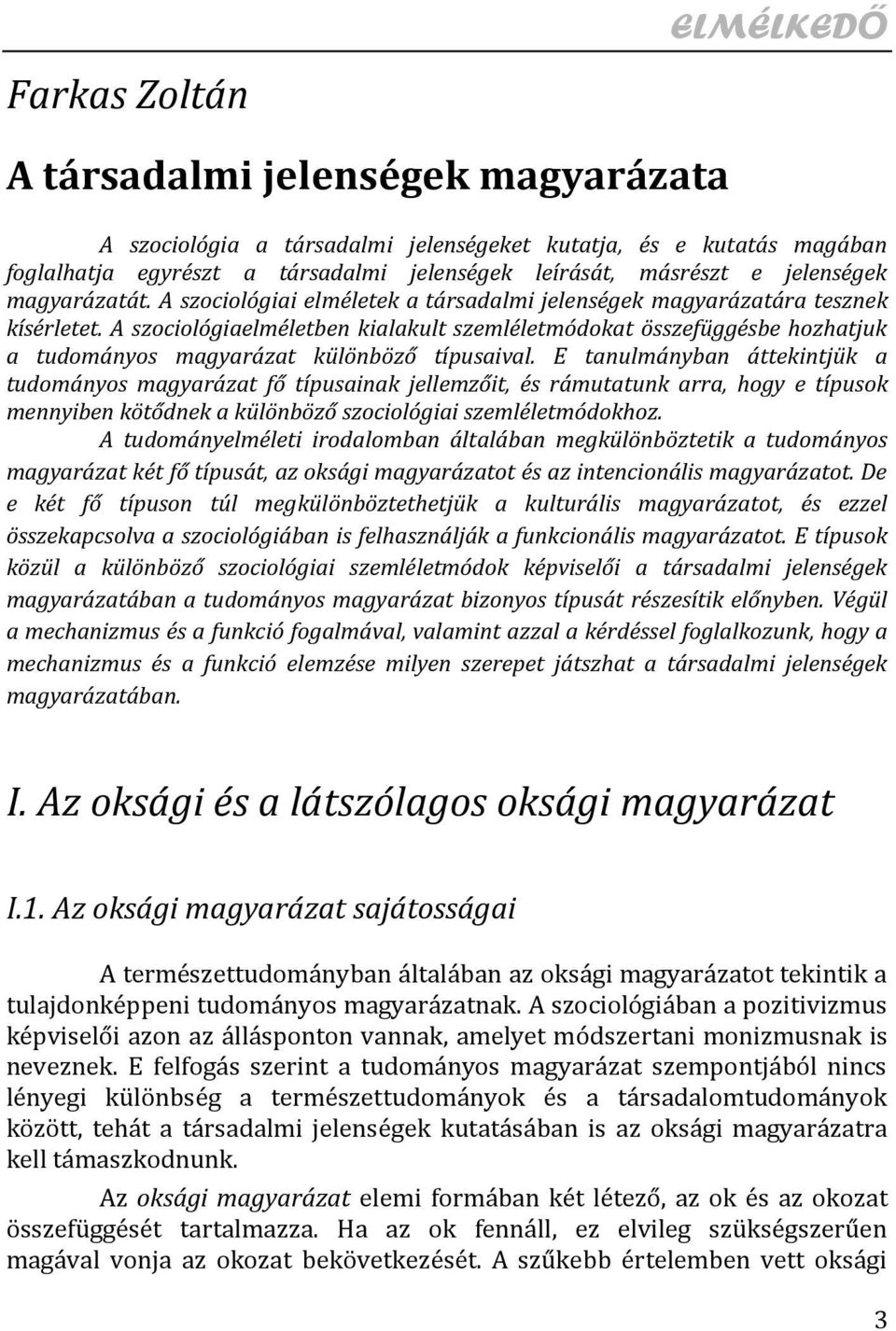 A szociológiaelméletben kialakult szemléletmódokat összefüggésbe hozhatjuk a tudományos magyarázat különböző típusaival.