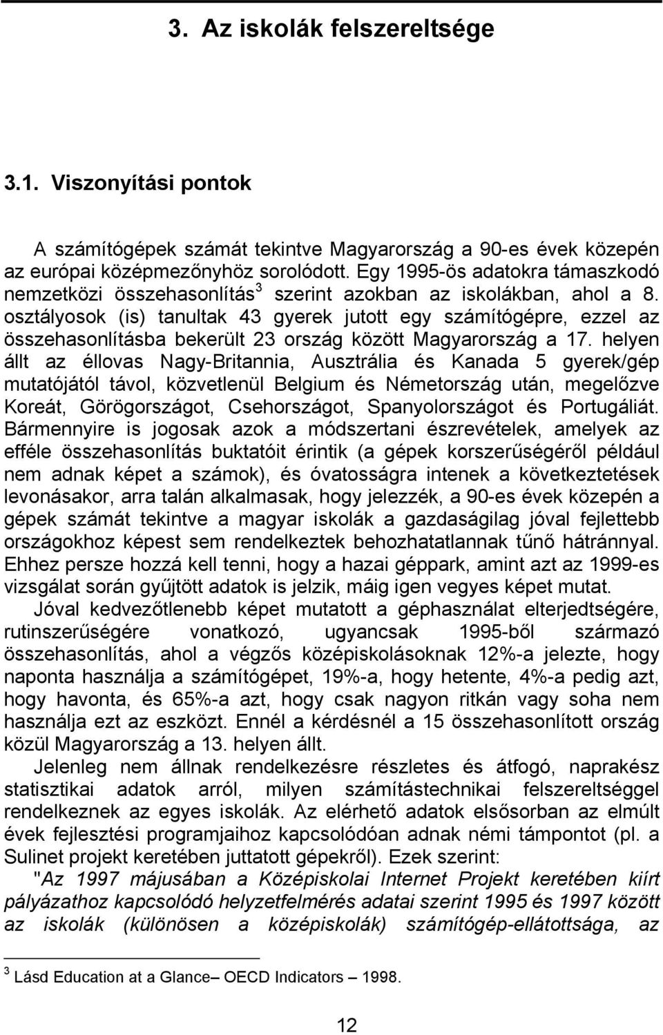 osztályosok (is) tanultak 43 gyerek jutott egy számítógépre, ezzel az összehasonlításba bekerült 23 ország között Magyarország a 17.