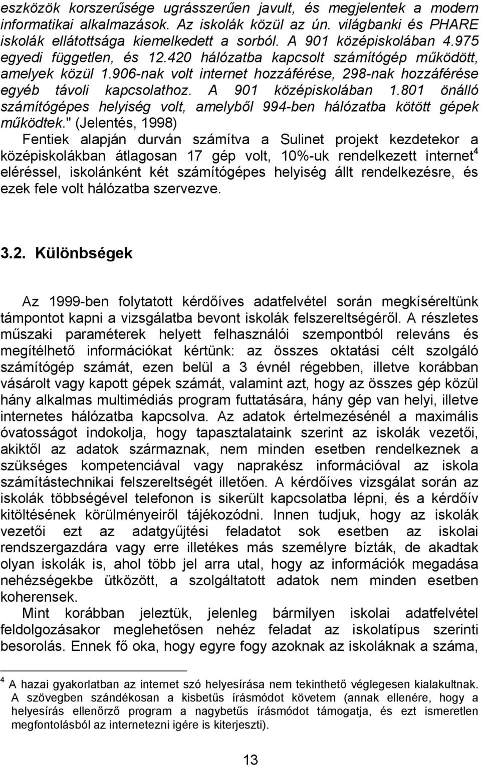 A 901 középiskolában 1.801 önálló számítógépes helyiség volt, amelyből 994-ben hálózatba kötött gépek működtek.