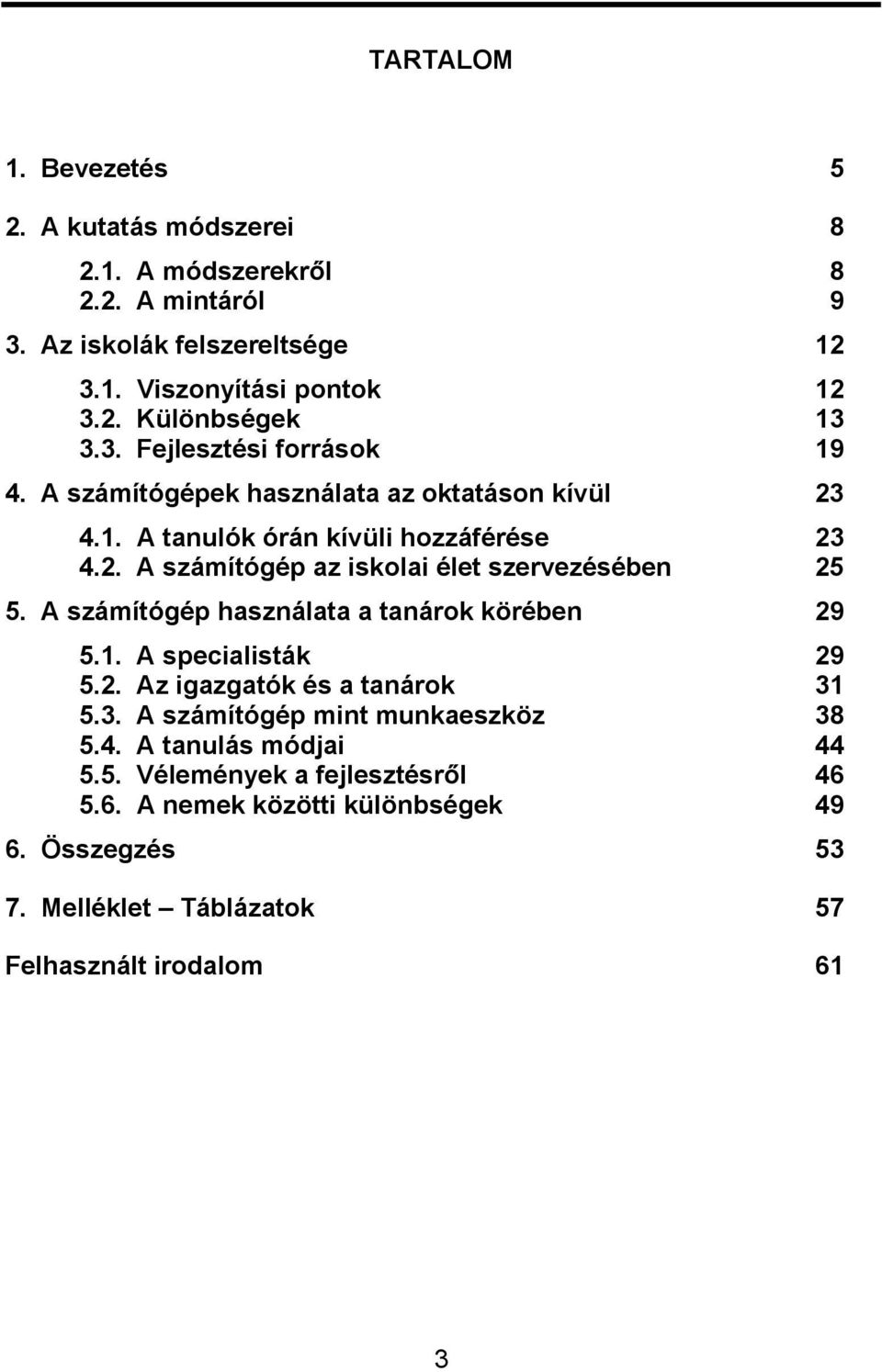 A számítógép használata a tanárok körében 29 5.1. A specialisták 29 5.2. Az igazgatók és a tanárok 31 5.3. A számítógép mint munkaeszköz 38 5.4.