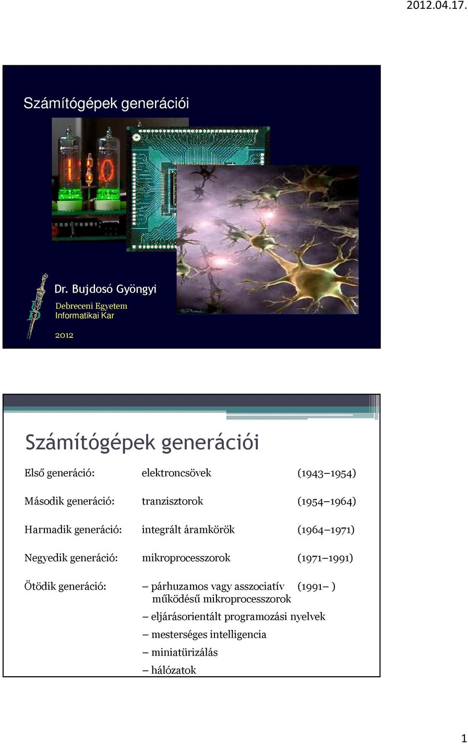 1954) Második generáció: tranzisztorok (1954 1964) Harmadik generáció: integrált áramkörök (1964 1971) Negyedik