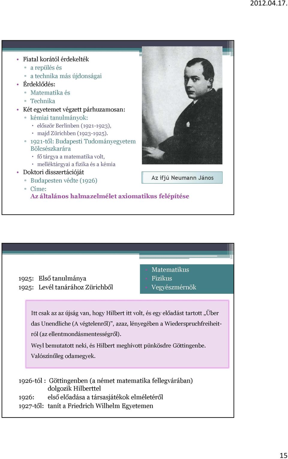 1921-től: Budapesti Tudományegyetem Bölcsészkarára fő tárgya a matematika volt, melléktárgyai a fizika és a kémia Doktori disszertációját Budapesten védte (1926) Az ifjú Neumann János Címe: Az