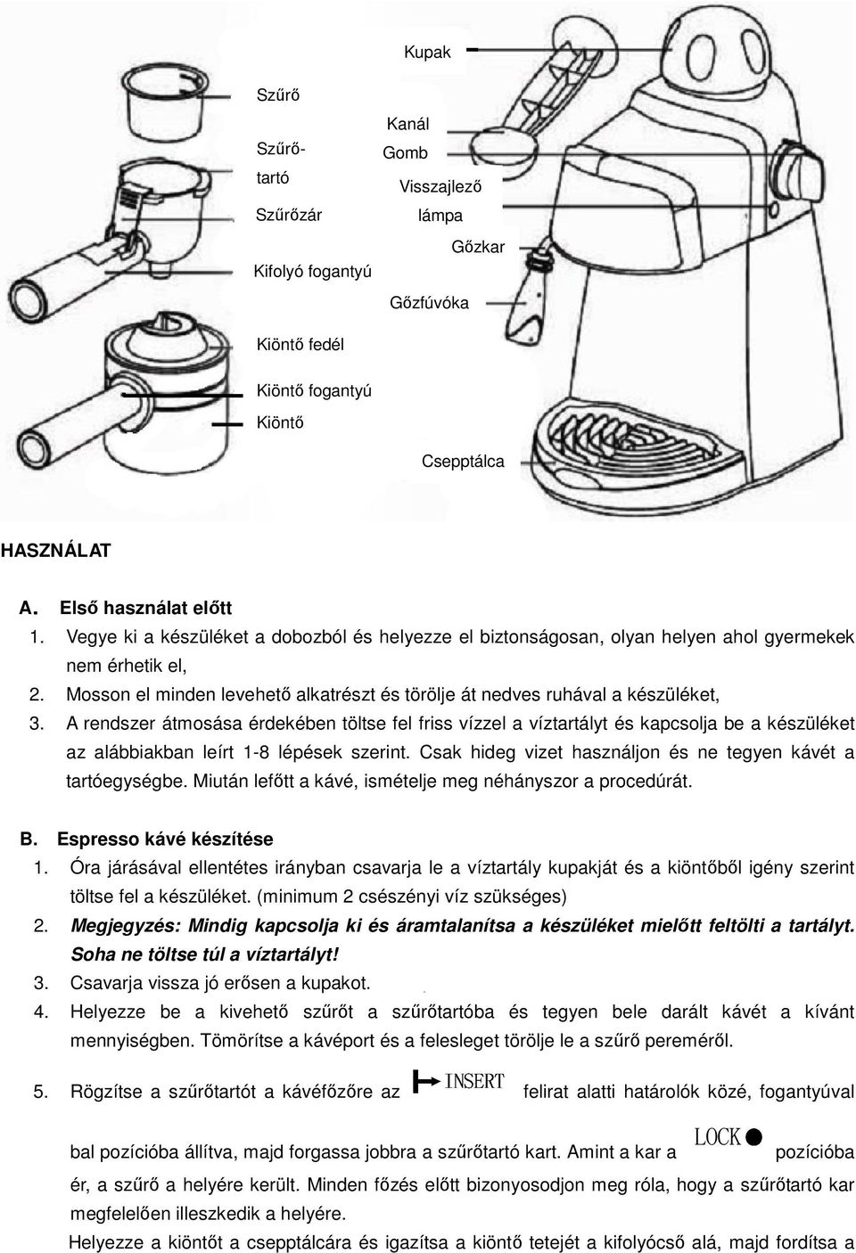 A rendszer átmosása érdekében töltse fel friss vízzel a víztartályt és kapcsolja be a készüléket az alábbiakban leírt 1-8 lépések szerint.