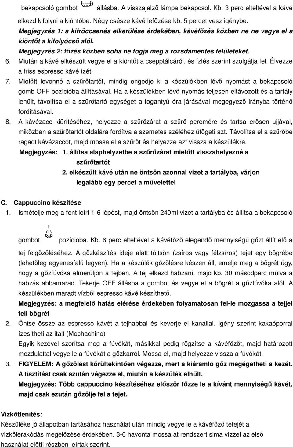 Miután a kávé elkészült vegye el a kiöntőt a csepptálcáról, és ízlés szerint szolgálja fel. Élvezze a friss espresso kávé ízét. 7.