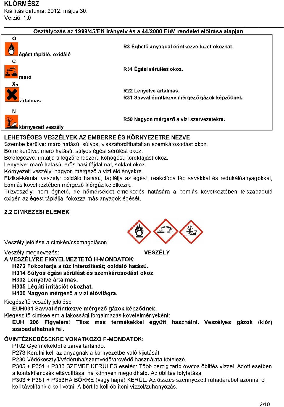 LEHETSÉGES VESZÉLYEK AZ EMBERRE ÉS KÖRNYEZETRE NÉZVE Szembe kerülve: maró hatású, súlyos, visszafordíthatatlan szemkárosodást okoz. Bőrre kerülve: maró hatású, súlyos égési sérülést okoz.