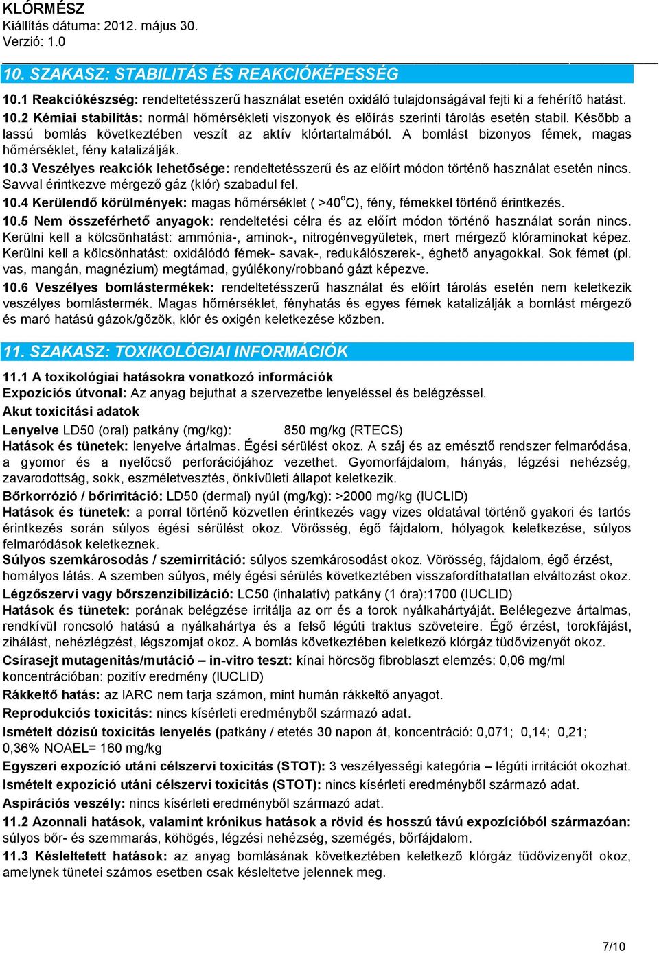 3 Veszélyes reakciók lehetősége: rendeltetésszerű és az előírt módon történő használat esetén nincs. Savval érintkezve mérgező gáz (klór) szabadul fel. 10.