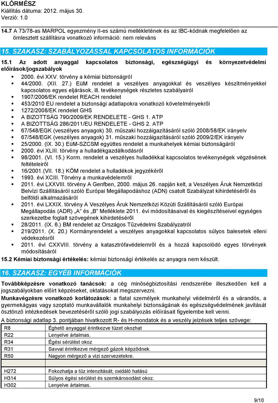 törvény a kémiai biztonságról 44/2000. (XII. 27.) EüM rendelet a veszélyes anyagokkal és veszélyes készítményekkel kapcsolatos egyes eljárások, ill.