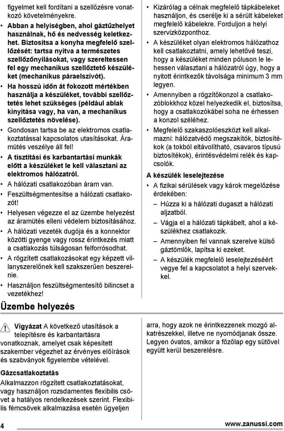 Ha hosszú időn át fokozott mértékben használja a készüléket, további szellőztetés lehet szükséges (például ablak kinyitása vagy, ha van, a mechanikus szellőztetés növelése).