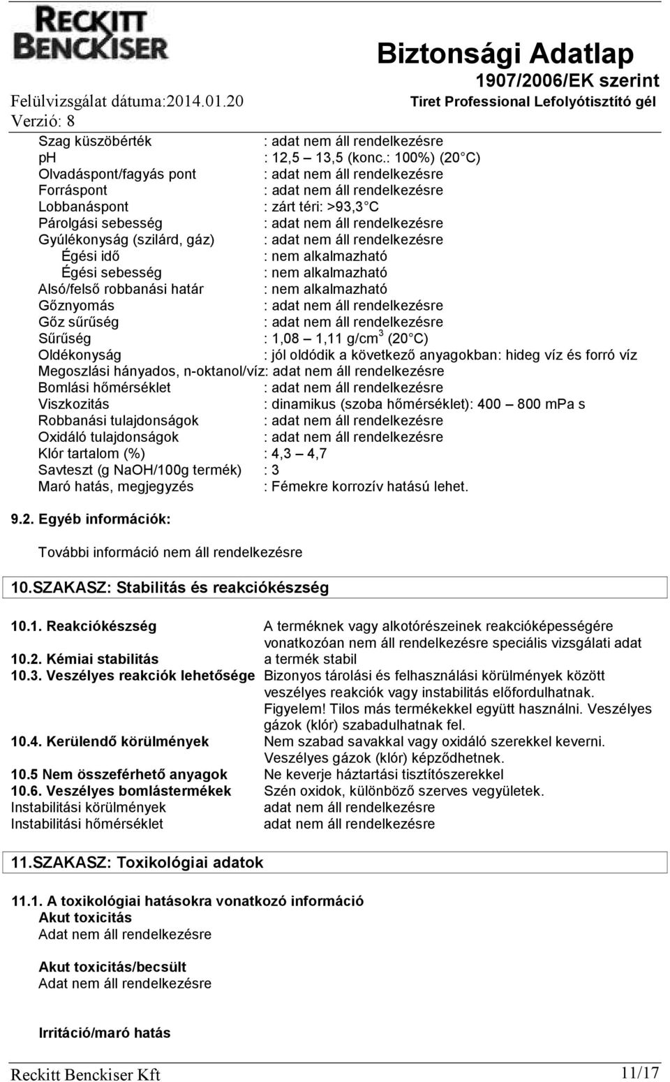 alkalmazható Alsó/felső robbanási határ : nem alkalmazható Gőznyomás : Gőz sűrűség : Sűrűség : 1,08 1,11 g/cm 3 (20 C) Oldékonyság : jól oldódik a következő anyagokban: hideg víz és forró víz