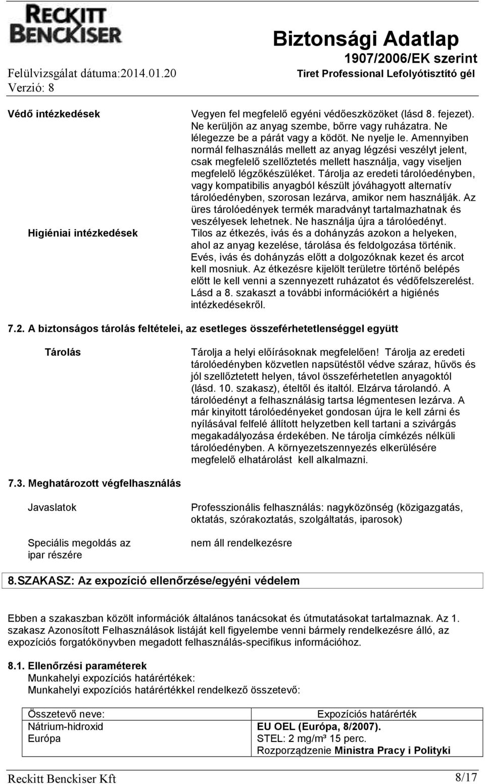 Tárolja az eredeti tárolóedényben, vagy kompatibilis anyagból készült jóváhagyott alternatív tárolóedényben, szorosan lezárva, amikor nem használják.