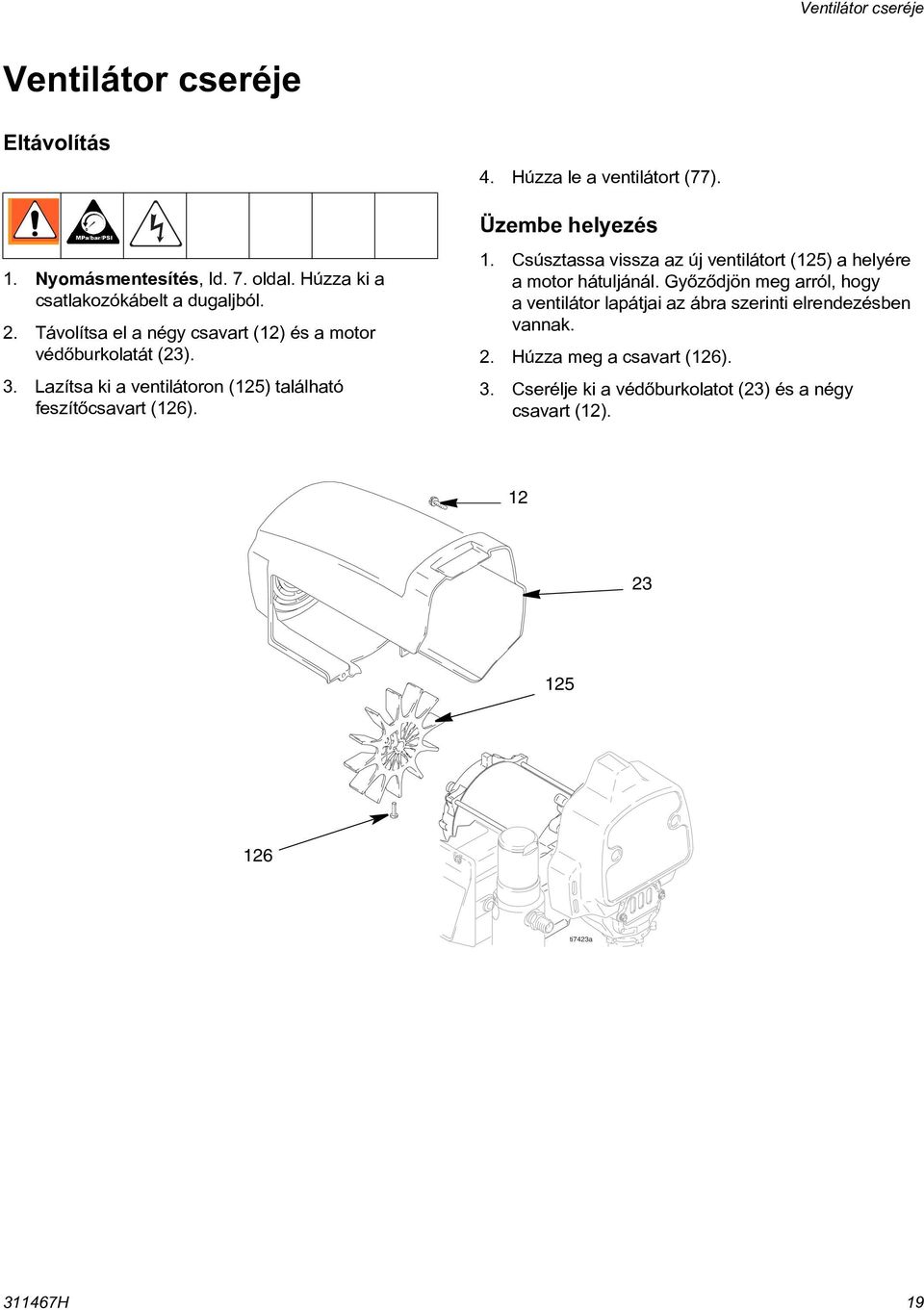 Húzza le a ventilátort (77). Üzembe helyezés 1. Csúsztassa vissza az új ventilátort (125) a helyére a motor hátuljánál.