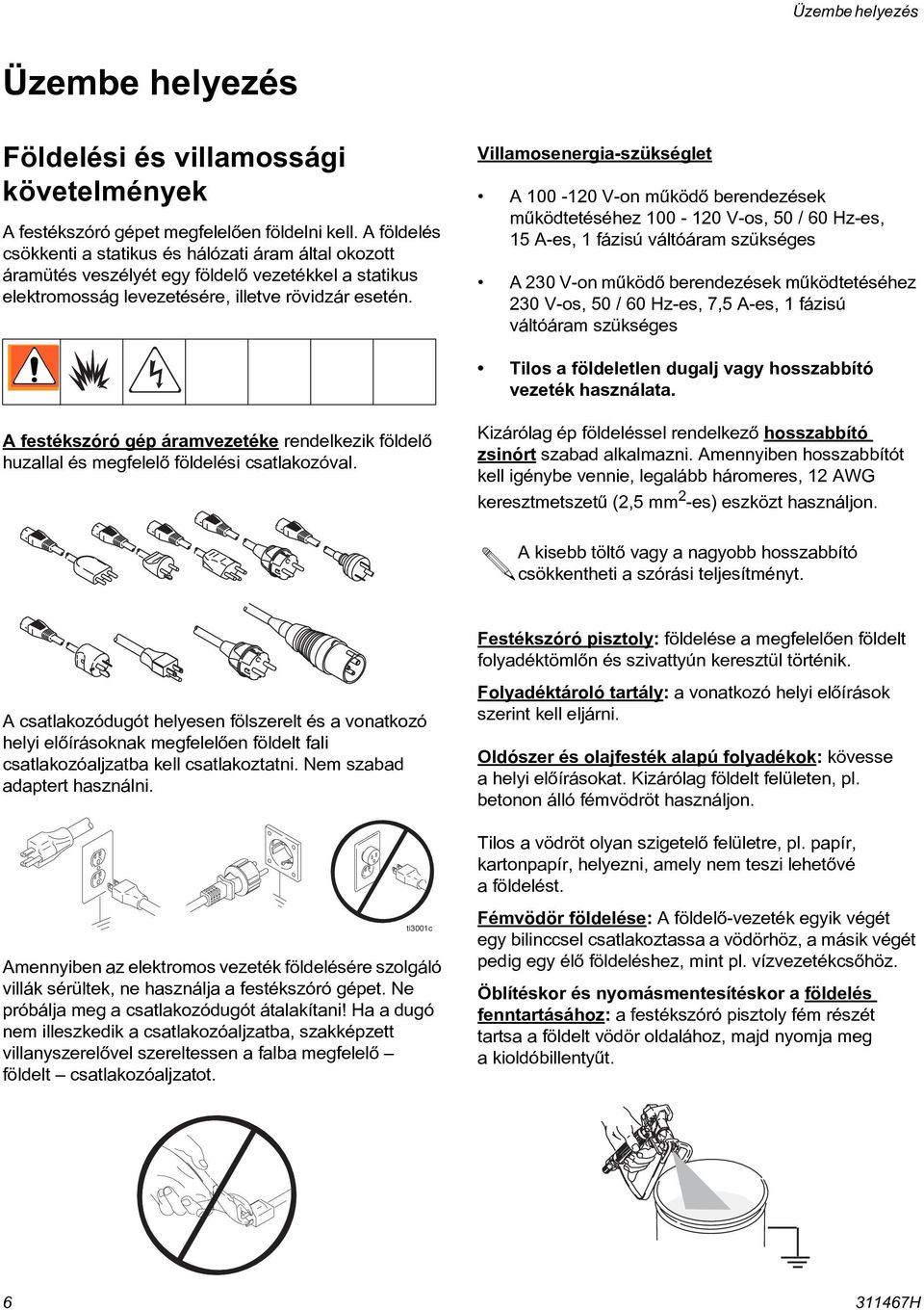 Villamosenergia-szükséglet A 100-120 V-on mûködõ berendezések mûködtetéséhez 100-120 V-os, 50 / 60 Hz-es, 15 A-es, 1 fázisú váltóáram szükséges A 230 V-on mûködõ berendezések mûködtetéséhez 230 V-os,