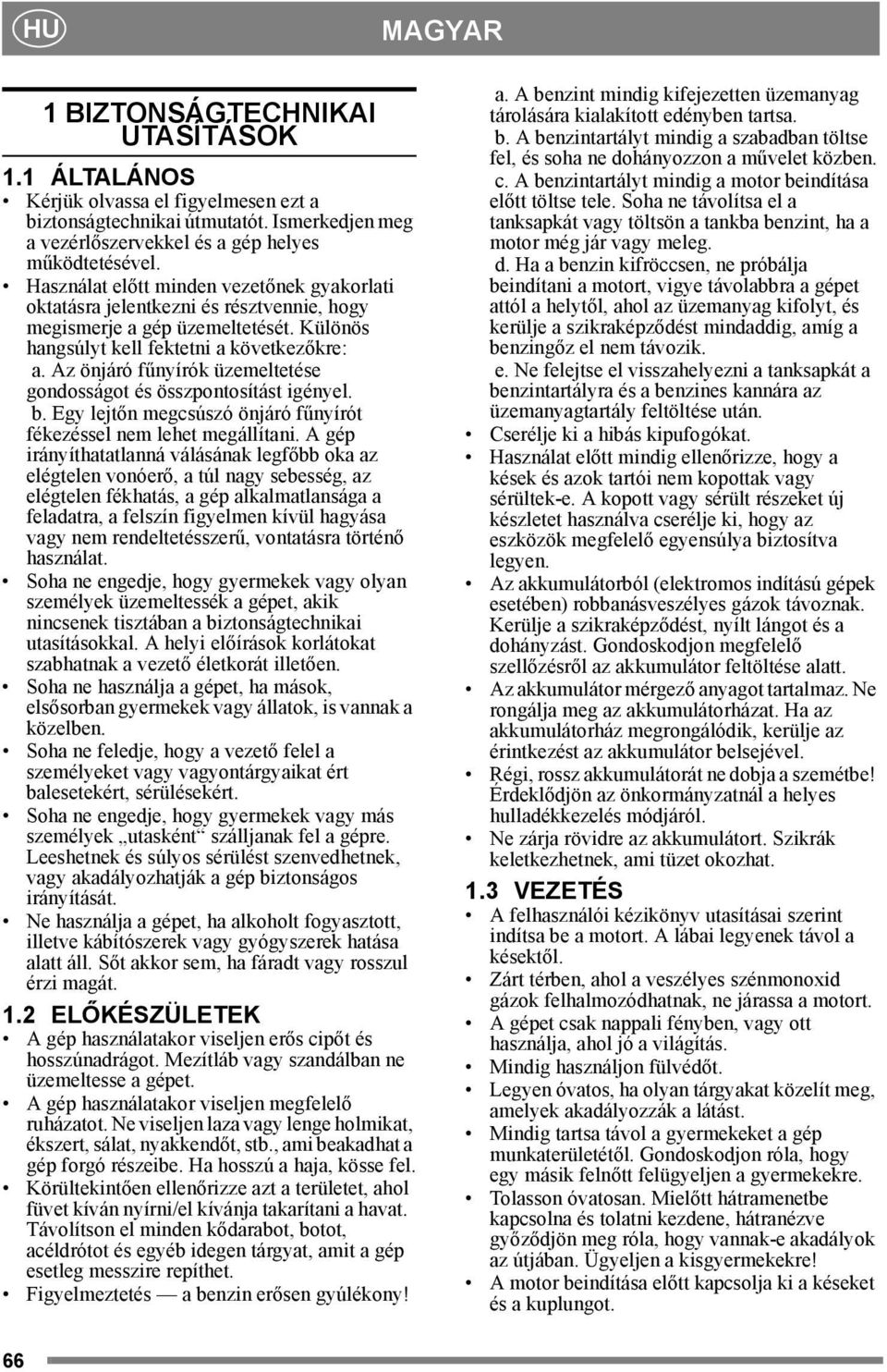 Az önjáró fűnyírók üzemeltetése gondosságot és összpontosítást igényel. b. Egy lejtőn megcsúszó önjáró fűnyírót fékezéssel nem lehet megállítani.