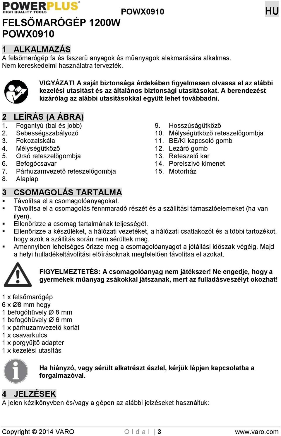 2 LEÍRÁS (A ÁBRA) 1. Fogantyú (bal és jobb) 2. Sebességszabályozó 3. Fokozatskála 4. Mélységütköző 5. Orsó reteszelőgombja 6. Befogócsavar 7. Párhuzamvezető reteszelőgombja 8. Alaplap 9.