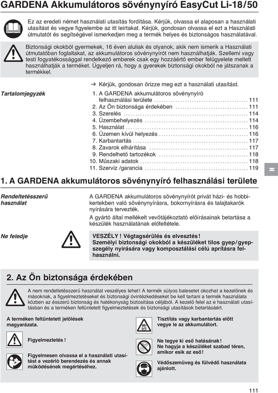 A Biztonsági okokból gyermekek, 16 éven aluliak és olyanok, akik nem ismerik a asználati útmutatóban foglaltakat, az akkumulátoros sövénynyírót nem használhatják.