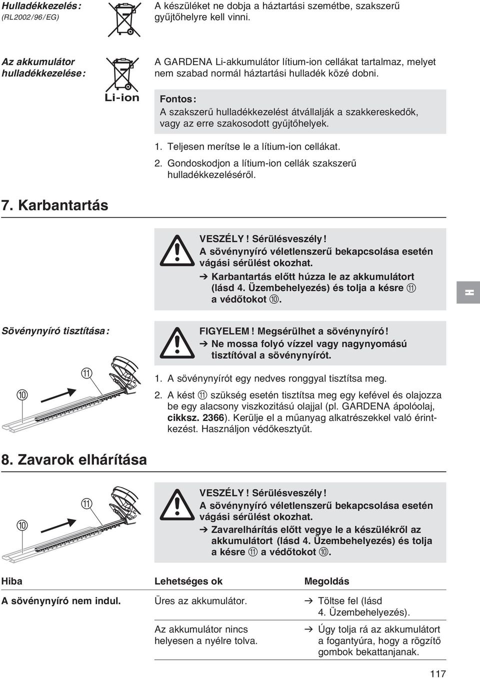 Li-ion Fontos: A szakszerű hulladékkezelést átvállalják a szakkereskedők, vagy az erre szakosodott gyűjtőhelyek. 1. Teljesen merítse le a lítium-ion cellákat. 2.