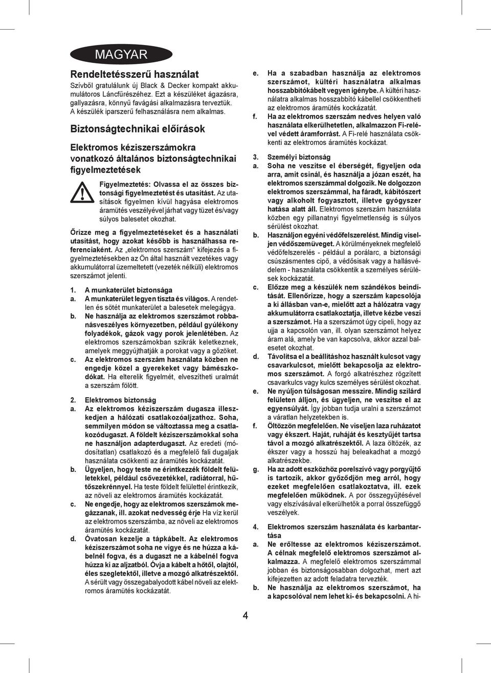 Biztonságtechnikai előírások Elektromos kéziszerszámokra vonatkozó általános biztonságtechnikai figyelmeztetések Figyelmeztetés: Olvassa el az összes biztonsági figyelmeztetést és utasítást.