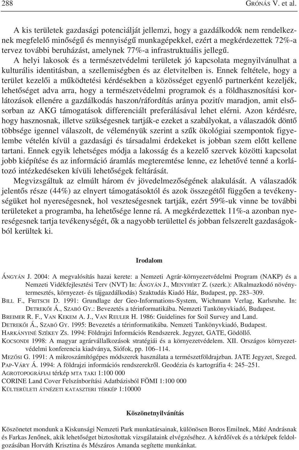 77%-a infrastruktuális jellegû. A helyi lakosok és a természetvédelmi területek jó kapcsolata megnyilvánulhat a kulturális identitásban, a szellemiségben és az életvitelben is.