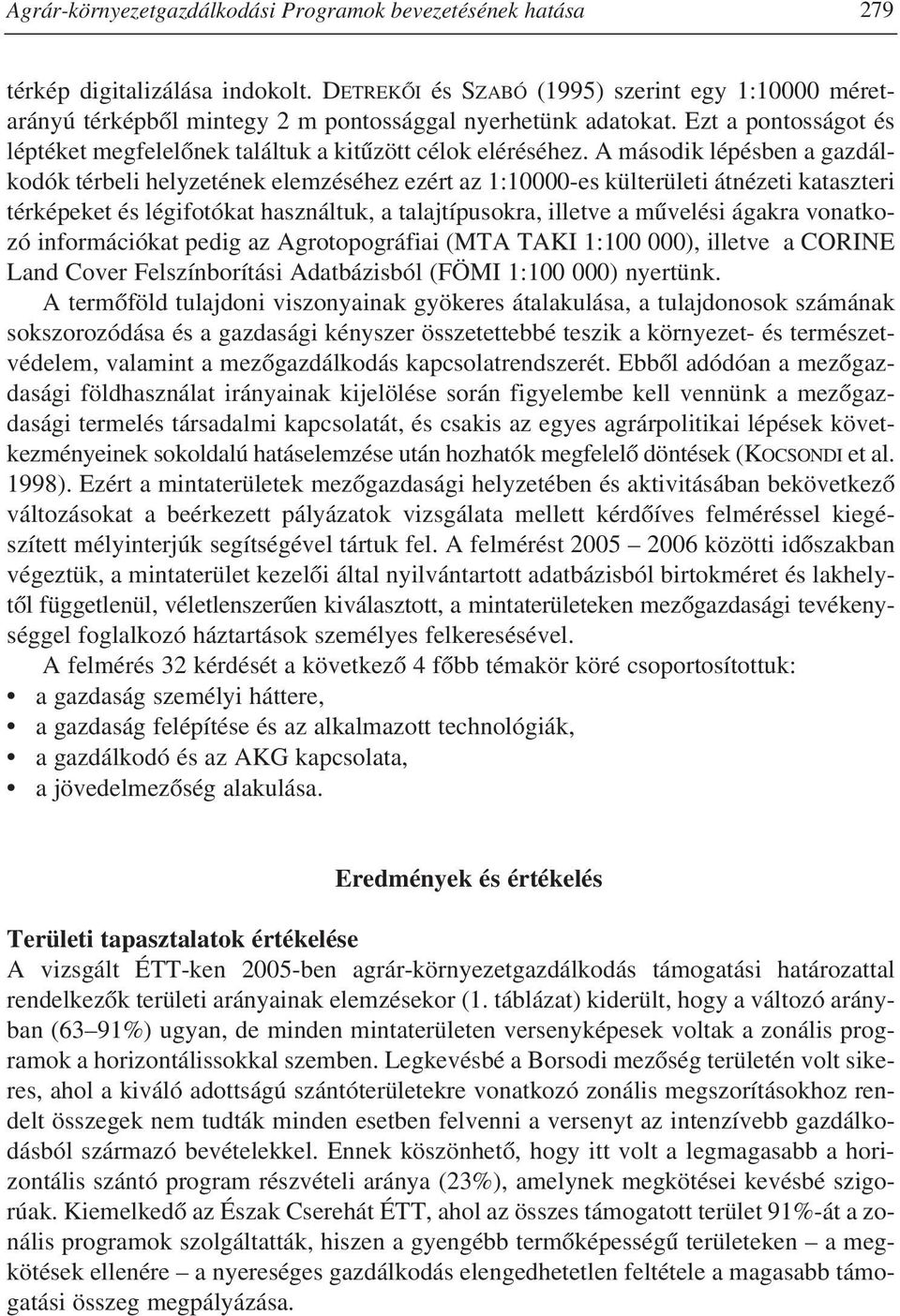 A második lépésben a gazdálkodók térbeli helyzetének elemzéséhez ezért az 1:10000-es külterületi átnézeti kataszteri térképeket és légifotókat használtuk, a talajtípusokra, illetve a mûvelési ágakra