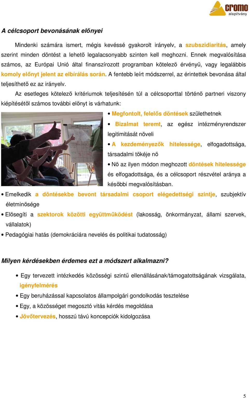 A fentebb leírt módszerrel, az érintettek bevonása által teljesíthető ez az irányelv.