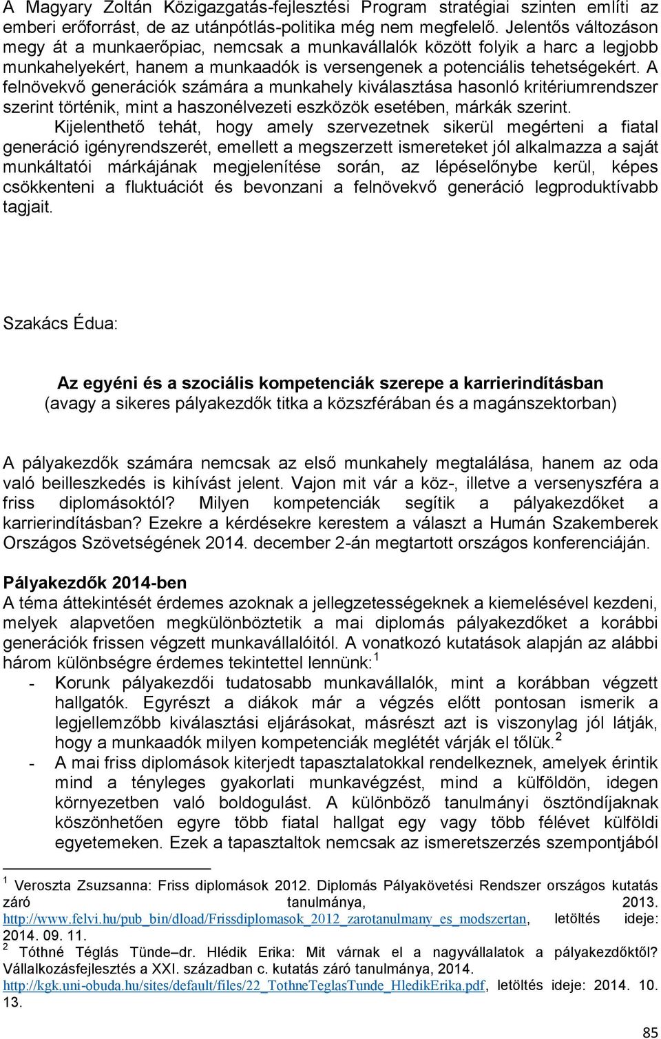 A felnövekvő generációk számára a munkahely kiválasztása hasonló kritériumrendszer szerint történik, mint a haszonélvezeti eszközök esetében, márkák szerint.