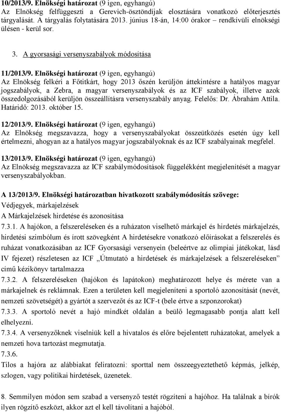 Elnökségi határozat (9 igen, egyhangú) Az Elnökség felkéri a Főtitkárt, hogy 2013 őszén kerüljön áttekintésre a hatályos magyar jogszabályok, a Zebra, a magyar versenyszabályok és az ICF szabályok,