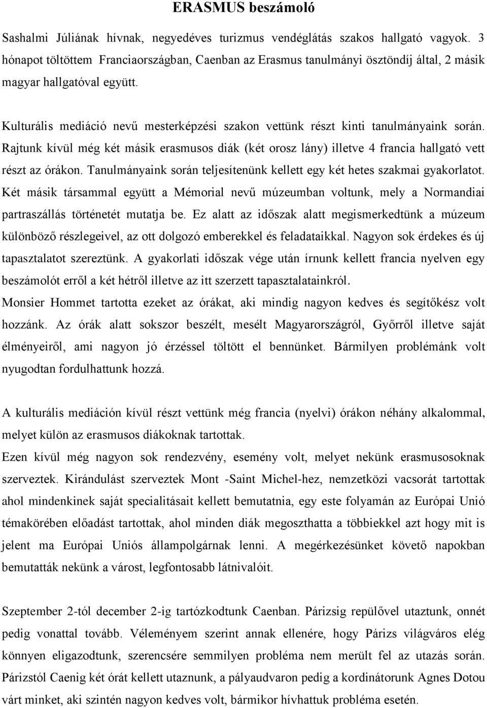 Kulturális mediáció nevű mesterképzési szakon vettünk részt kinti tanulmányaink során. Rajtunk kívül még két másik erasmusos diák (két orosz lány) illetve 4 francia hallgató vett részt az órákon.