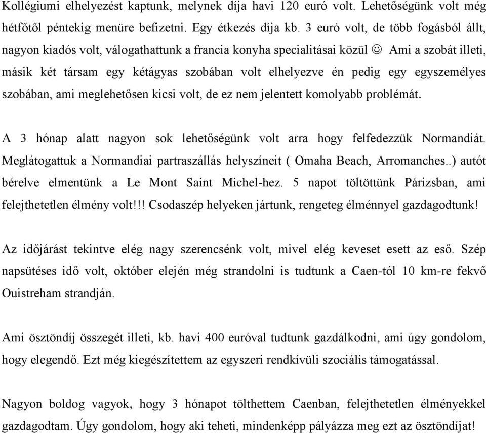 egyszemélyes szobában, ami meglehetősen kicsi volt, de ez nem jelentett komolyabb problémát. A 3 hónap alatt nagyon sok lehetőségünk volt arra hogy felfedezzük Normandiát.