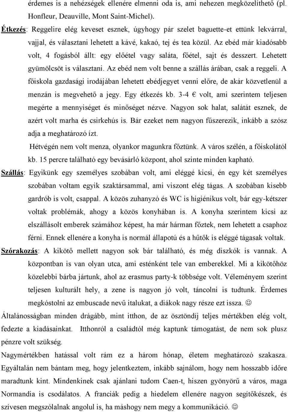 Az ebéd már kiadósabb volt, 4 fogásból állt: egy előétel vagy saláta, főétel, sajt és desszert. Lehetett gyümölcsöt is választani. Az ebéd nem volt benne a szállás árában, csak a reggeli.