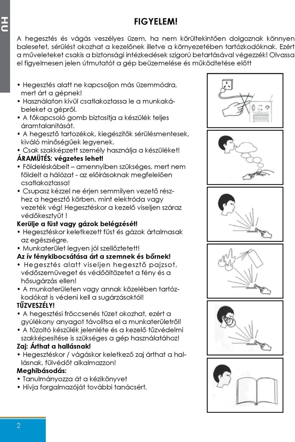 Olvassa el figyelmesen jelen útmutatót a gép beüzemelése és működtetése előtt Hegesztés alatt ne kapcsoljon más üzemmódra, mert árt a gépnek!