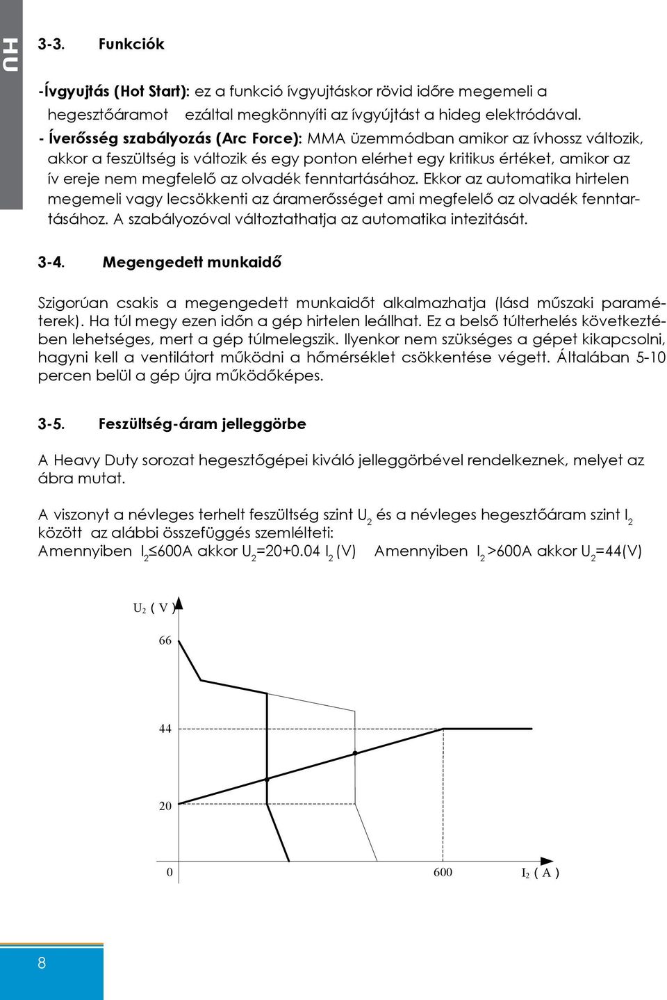 fenntartásához. Ekkor az automatika hirtelen megemeli vagy lecsökkenti az áramerősséget ami megfelelő az olvadék fenntartásához. A szabályozóval változtathatja az automatika intezitását. 3-4.