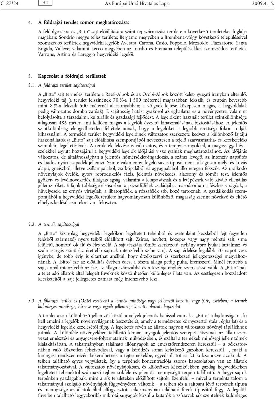 megyében a Brembana-völgy következő településeivel szomszédos területek hegyvidéki legelői: Averara, Carona, Cusio, Foppolo, Mezzoldo, Piazzatorre, Santa Brigida, Valleve; valamint Lecco megyében az